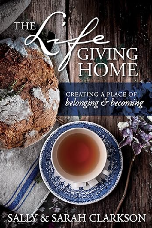 The Life Giving Home | Sally and Sarah Clarkson
